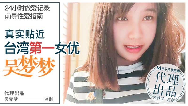 【桃视频】真实贴近台湾第一女优吴梦梦-24小时做爱全记录︱T