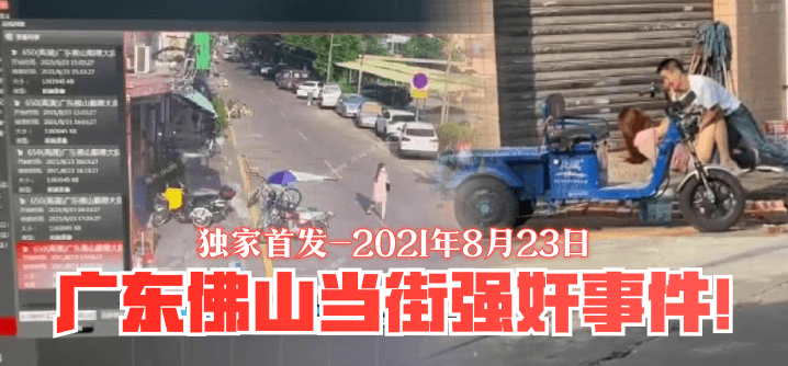 【独家首发】2021年8月23日，广东佛山当街强奸事件！！！︱T